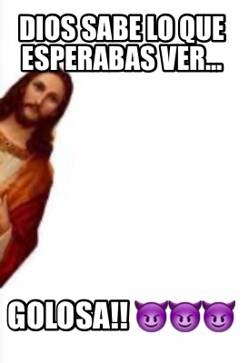 dios-sabe-lo-que-esperabas-ver-golosa-