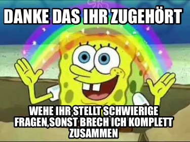 danke-das-ihr-zugehrt-wehe-ihr-stellt-schwierige-fragensonst-brech-ich-komplett-