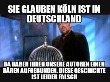 sie-glauben-kln-ist-in-deutschland-da-haben-ihnen-unsere-autoren-einen-bren-aufg