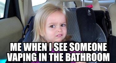 me-when-i-see-someone-vaping-in-the-bathroom