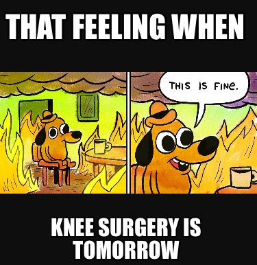that-feeling-when-knee-surgery-is-tomorrow3