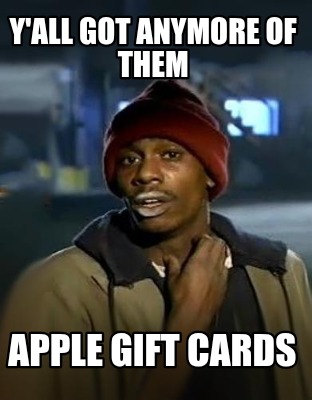 yall-got-anymore-of-them-apple-gift-cards