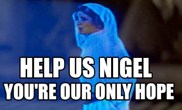 help-us-nigel-youre-our-only-hope