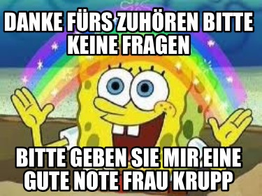 danke-frs-zuhren-bitte-keine-fragen-bitte-geben-sie-mir-eine-gute-note-frau-krup