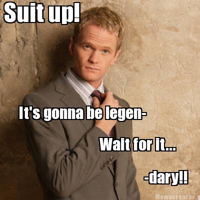 Meme Creator - Funny Suit up! It's gonna be legen- Wait for it... -dary ...