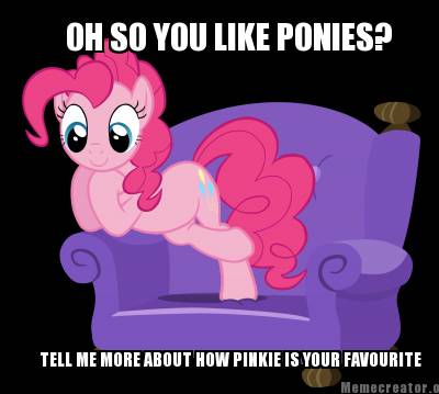 oh-so-you-like-ponies-tell-me-more-about-how-pinkie-is-your-favourite